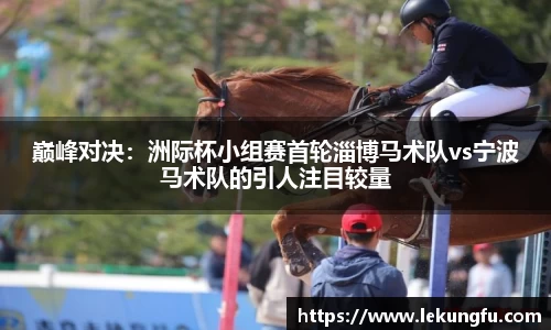 巅峰对决：洲际杯小组赛首轮淄博马术队vs宁波马术队的引人注目较量
