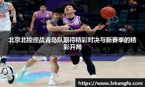 北京北控迎战青岛队期待精彩对决与新赛季的精彩开局